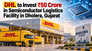 DHL Semiconductor Logistics in Dholera